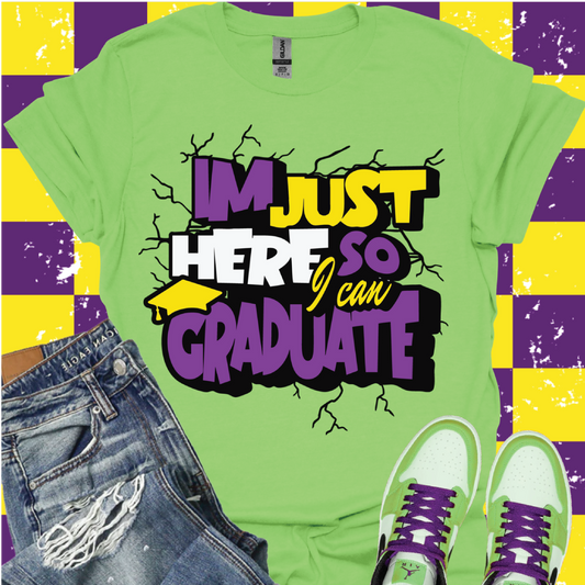 I’m Just Here So I Can Graduate Tee